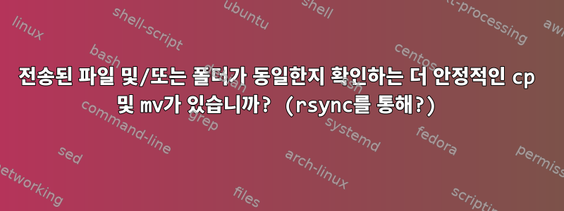 전송된 파일 및/또는 폴더가 동일한지 확인하는 더 안정적인 cp 및 mv가 있습니까? (rsync를 통해?)