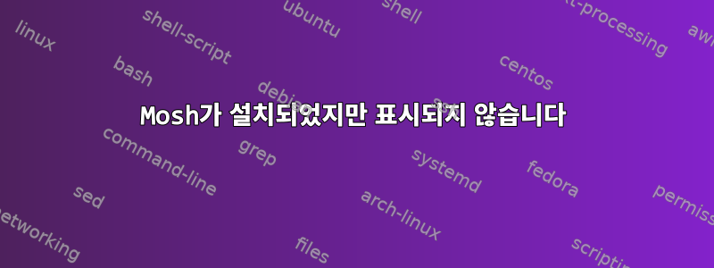 Mosh가 설치되었지만 표시되지 않습니다