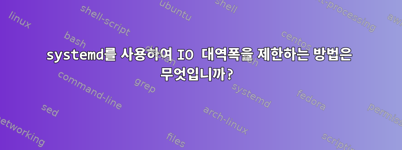 systemd를 사용하여 IO 대역폭을 제한하는 방법은 무엇입니까?