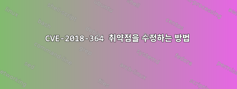 CVE-2018-364 취약점을 수정하는 방법