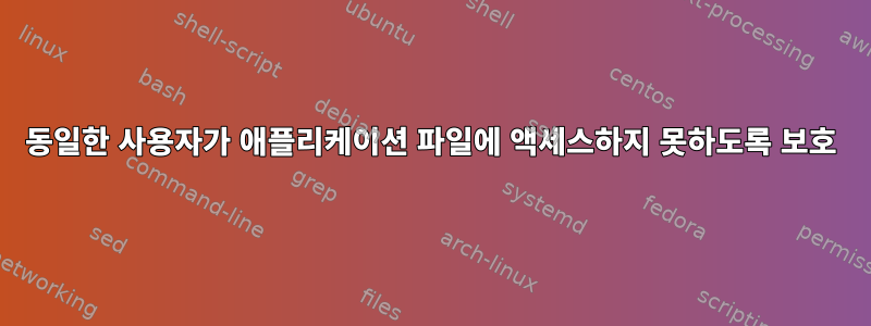 동일한 사용자가 애플리케이션 파일에 액세스하지 못하도록 보호