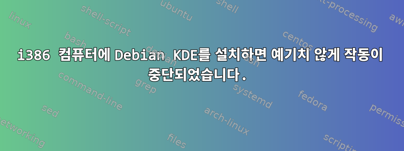 i386 컴퓨터에 Debian KDE를 설치하면 예기치 않게 작동이 중단되었습니다.