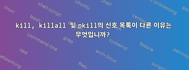 kill, killall 및 pkill의 신호 목록이 다른 이유는 무엇입니까?