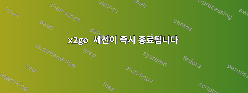 x2go 세션이 즉시 종료됩니다