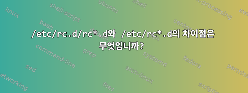 /etc/rc.d/rc*.d와 /etc/rc*.d의 차이점은 무엇입니까?