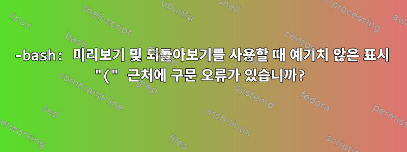 -bash: 미리보기 및 되돌아보기를 사용할 때 예기치 않은 표시 "(" 근처에 구문 오류가 있습니까?