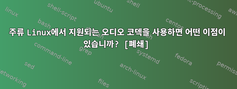 주류 Linux에서 지원되는 오디오 코덱을 사용하면 어떤 이점이 있습니까? [폐쇄]