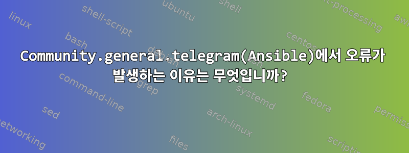 Community.general.telegram(Ansible)에서 오류가 발생하는 이유는 무엇입니까?