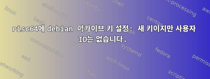 risc64에 debian 아카이브 키 설정: 새 키이지만 사용자 ID는 없습니다.