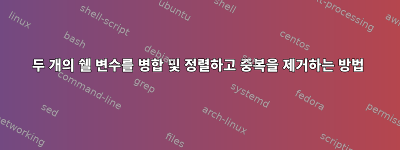 두 개의 쉘 변수를 병합 및 정렬하고 중복을 제거하는 방법