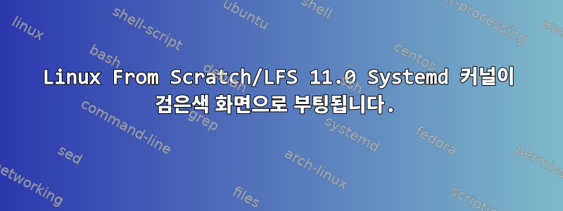 Linux From Scratch/LFS 11.0 Systemd 커널이 검은색 화면으로 부팅됩니다.