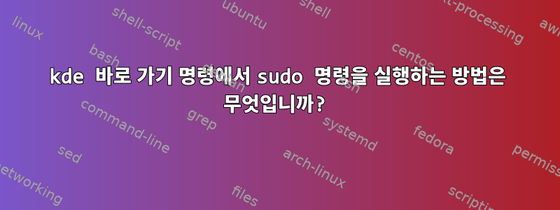 kde 바로 가기 명령에서 sudo 명령을 실행하는 방법은 무엇입니까?