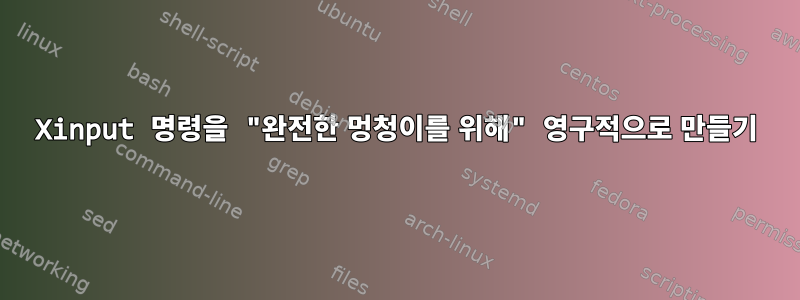 Xinput 명령을 "완전한 멍청이를 위해" 영구적으로 만들기