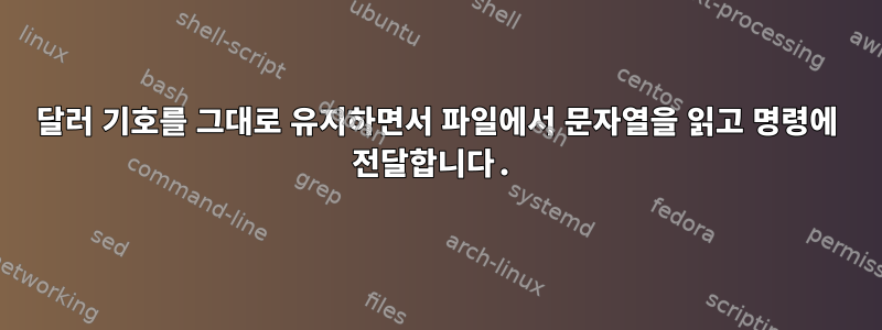 달러 기호를 그대로 유지하면서 파일에서 문자열을 읽고 명령에 전달합니다.