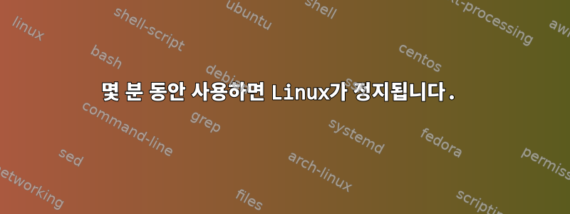 몇 분 동안 사용하면 Linux가 정지됩니다.