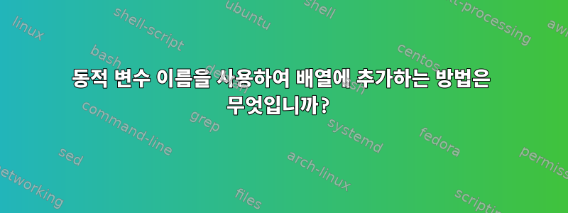 동적 변수 이름을 사용하여 배열에 추가하는 방법은 무엇입니까?