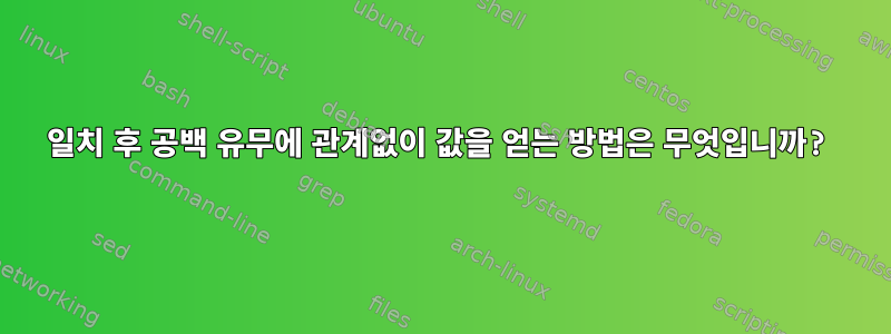 일치 후 공백 유무에 관계없이 값을 얻는 방법은 무엇입니까?