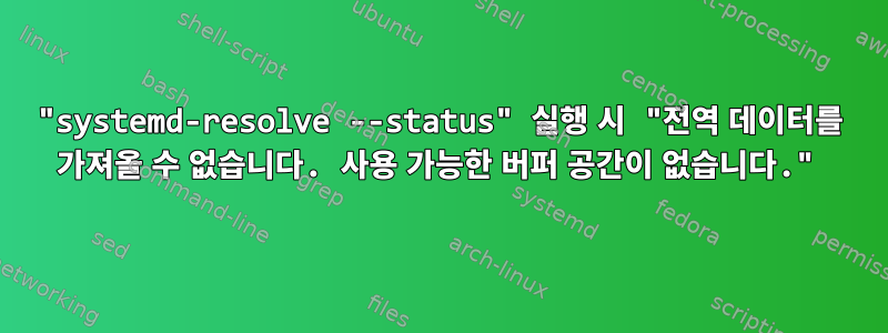 "systemd-resolve --status" 실행 시 "전역 데이터를 가져올 수 없습니다. 사용 가능한 버퍼 공간이 없습니다."