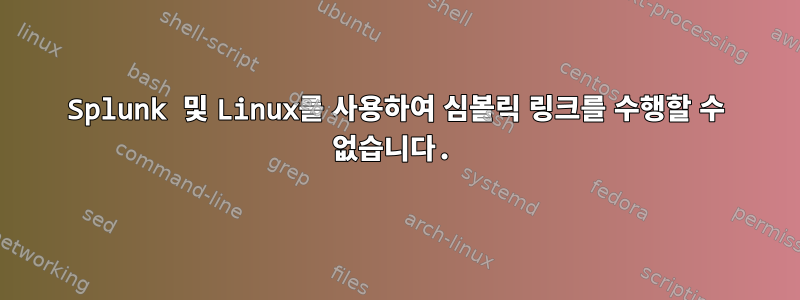 Splunk 및 Linux를 사용하여 심볼릭 링크를 수행할 수 없습니다.