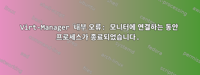 Virt-Manager 내부 오류: 모니터에 연결하는 동안 프로세스가 종료되었습니다.