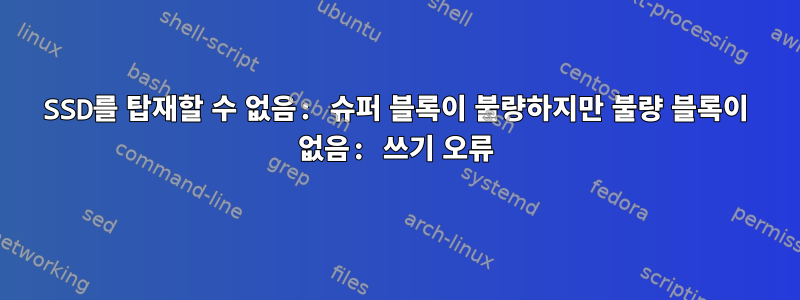 SSD를 탑재할 수 없음: 슈퍼 블록이 불량하지만 불량 블록이 없음: 쓰기 오류