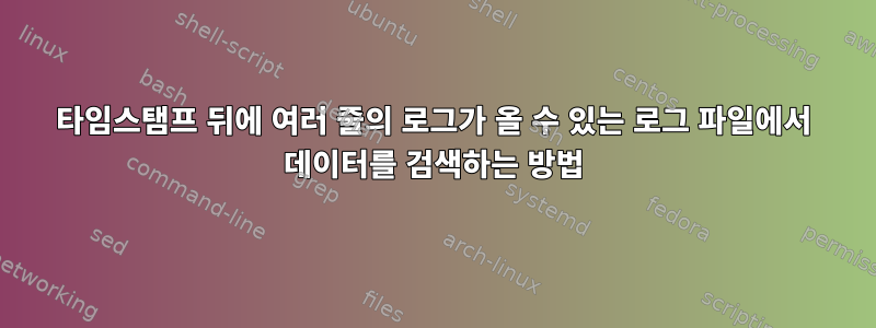 타임스탬프 뒤에 여러 줄의 로그가 올 수 있는 로그 파일에서 데이터를 검색하는 방법