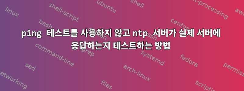 ping 테스트를 사용하지 않고 ntp 서버가 실제 서버에 응답하는지 테스트하는 방법