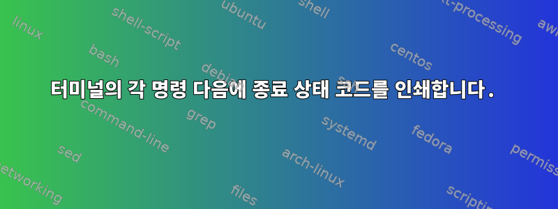 터미널의 각 명령 다음에 종료 상태 코드를 인쇄합니다.