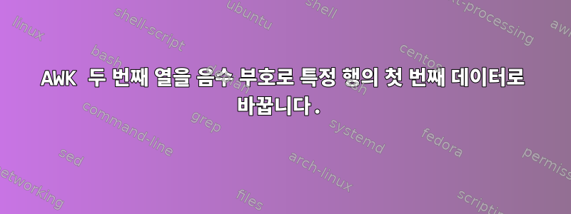 AWK 두 번째 열을 음수 부호로 특정 행의 첫 번째 데이터로 바꿉니다.