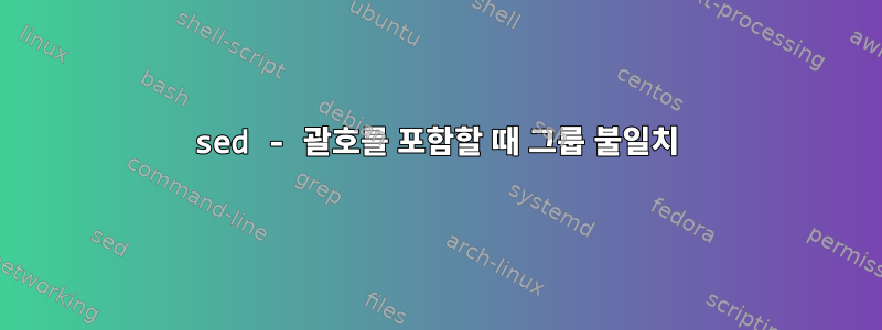 sed - 괄호를 포함할 때 그룹 불일치