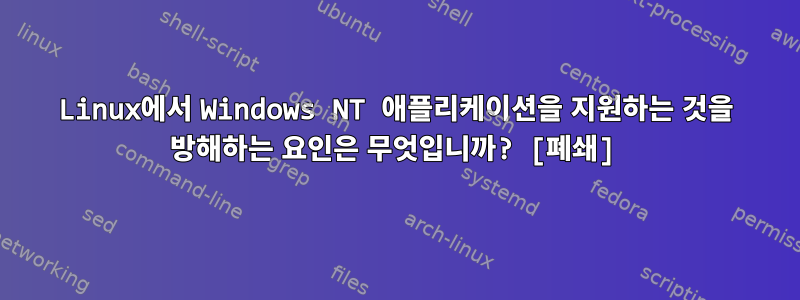 Linux에서 Windows NT 애플리케이션을 지원하는 것을 방해하는 요인은 무엇입니까? [폐쇄]