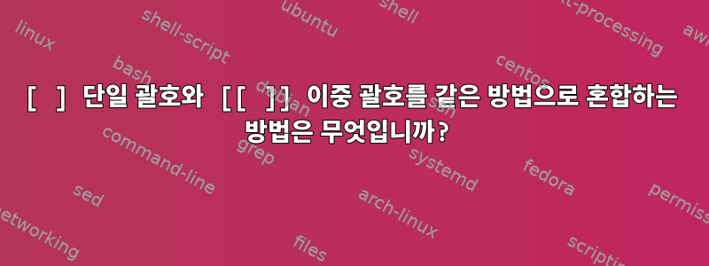 [ ] 단일 괄호와 [[ ]] 이중 괄호를 같은 방법으로 혼합하는 방법은 무엇입니까?