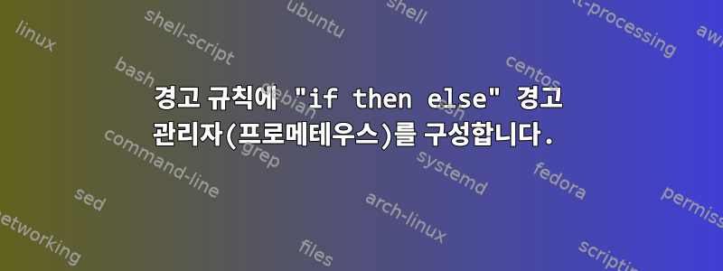 경고 규칙에 "if then else" 경고 관리자(프로메테우스)를 구성합니다.