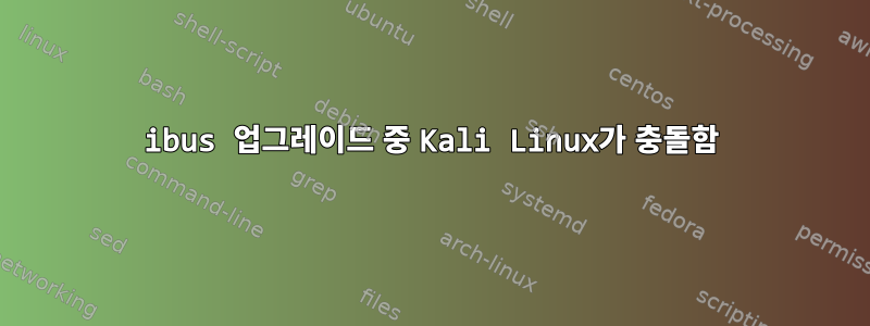 ibus 업그레이드 중 Kali Linux가 충돌함