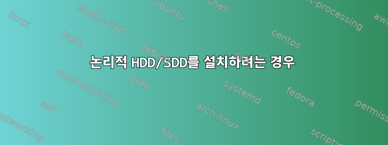 논리적 HDD/SDD를 설치하려는 경우