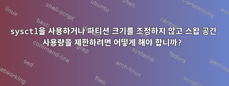 sysctl을 사용하거나 파티션 크기를 조정하지 않고 스왑 공간 사용량을 제한하려면 어떻게 해야 합니까?