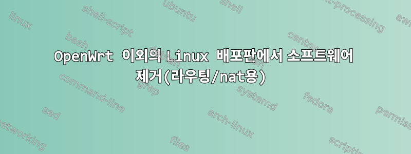 OpenWrt 이외의 Linux 배포판에서 소프트웨어 제거(라우팅/nat용)