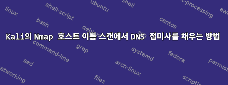 Kali의 Nmap 호스트 이름 스캔에서 DNS 접미사를 채우는 방법