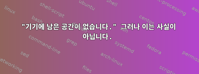 "기기에 남은 공간이 없습니다." 그러나 이는 사실이 아닙니다.