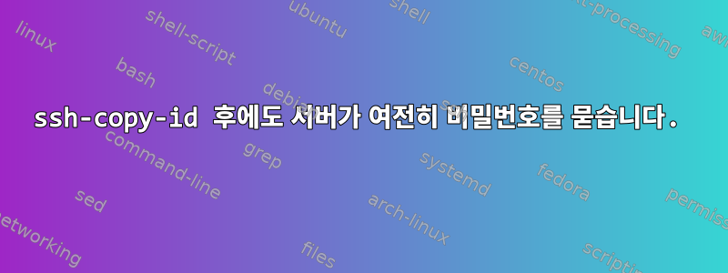 ssh-copy-id 후에도 서버가 여전히 비밀번호를 묻습니다.