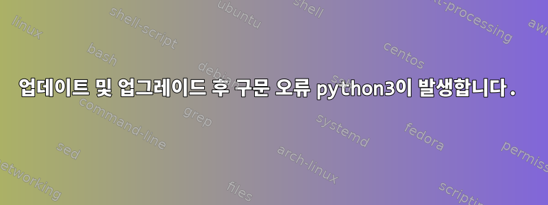 업데이트 및 업그레이드 후 구문 오류 python3이 발생합니다.