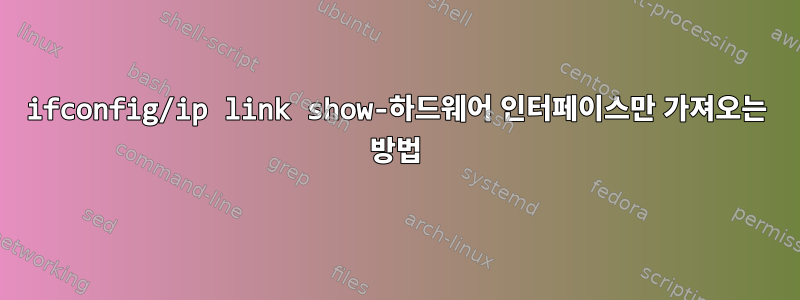 ifconfig/ip link show-하드웨어 인터페이스만 가져오는 방법