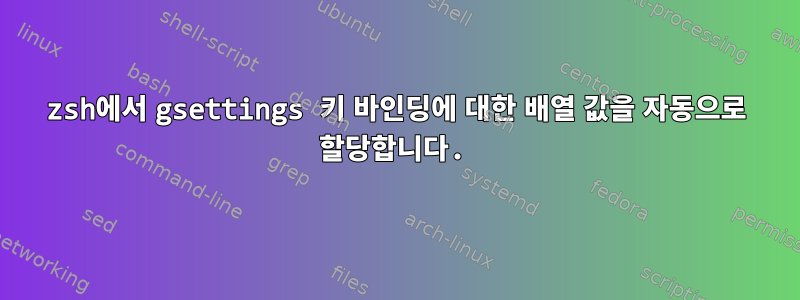 zsh에서 gsettings 키 바인딩에 대한 배열 값을 자동으로 할당합니다.