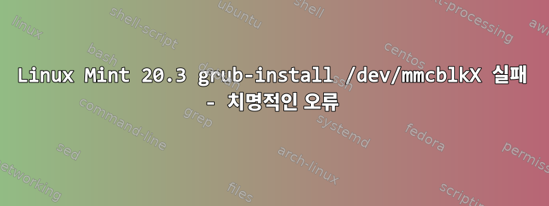 Linux Mint 20.3 grub-install /dev/mmcblkX 실패 - 치명적인 오류