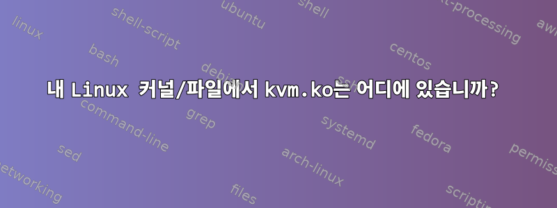 내 Linux 커널/파일에서 kvm.ko는 어디에 있습니까?