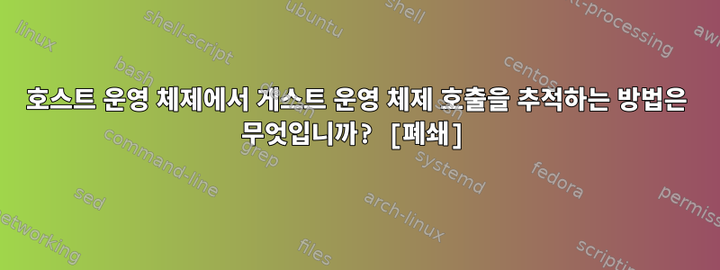 호스트 운영 체제에서 게스트 운영 체제 호출을 추적하는 방법은 무엇입니까? [폐쇄]