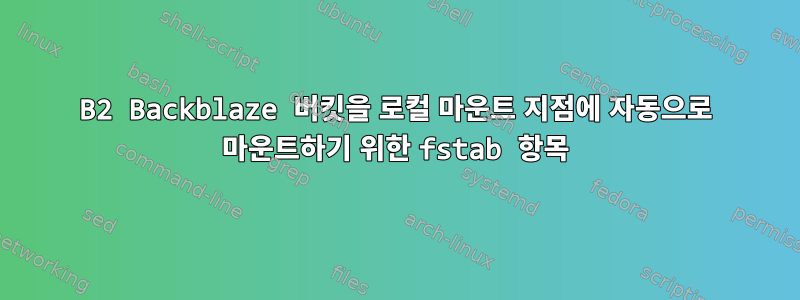 B2 Backblaze 버킷을 로컬 마운트 지점에 자동으로 마운트하기 위한 fstab 항목