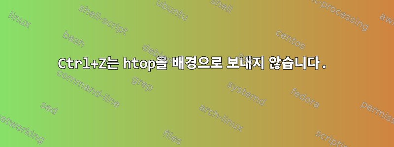 Ctrl+Z는 htop을 배경으로 보내지 않습니다.