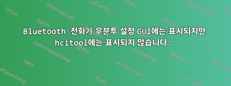 Bluetooth 전화가 우분투 설정 GUI에는 표시되지만 hcitool에는 표시되지 않습니다.