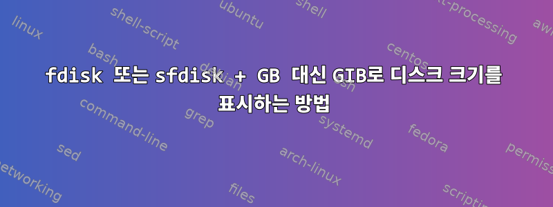 fdisk 또는 sfdisk + GB 대신 GIB로 디스크 크기를 표시하는 방법